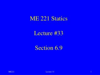 ME 221 Statics Lecture #33 Section 6.9