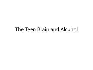 The Teen Brain and Alcohol