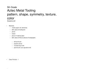 5th Grade Aztec Metal Tooling pattern, shape, symmetry, texture, color Students will