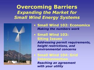 Overcoming Barriers Expanding the Market for Small Wind Energy Systems