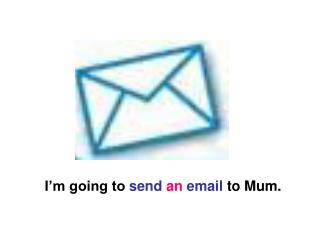 I’m going to send an email to Mum.