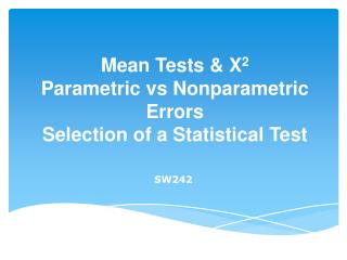 Mean Tests &amp; X 2 Parametric vs Nonparametric Errors Selection of a Statistical Test
