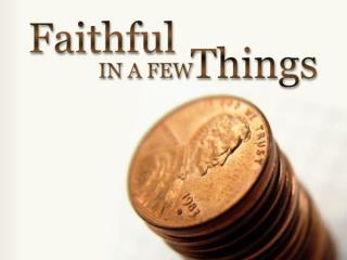 Faithful In A Few Things Luke 16:1-13