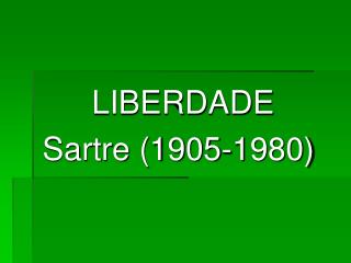 LIBERDADE Sartre (1905-1980)