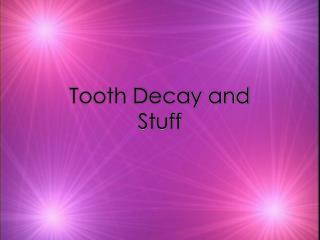 Tooth Decay and Stuff