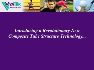 Introducing a Revolutionary New Composite Tube Structure Technology...