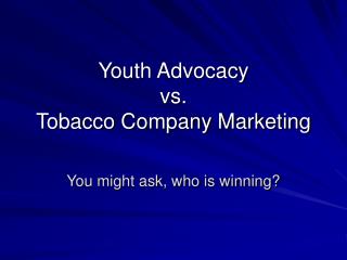 Youth Advocacy vs. Tobacco Company Marketing
