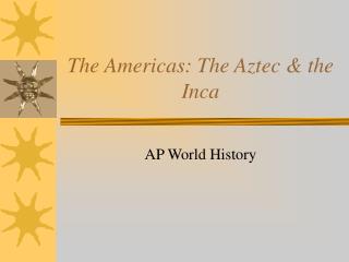 The Americas: The Aztec &amp; the Inca