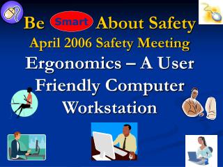 Be About Safety April 2006 Safety Meeting Ergonomics – A User Friendly Computer Workstation