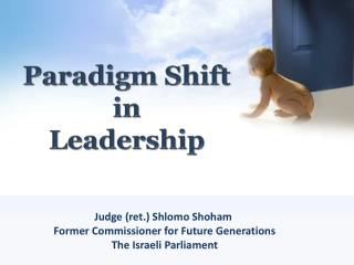 Judge (ret.) Shlomo Shoham Former Commissioner for Future Generations The Israeli Parliament