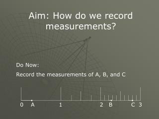 Aim: How do we record measurements?