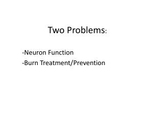 Two Problems : Neuron Function -Burn Treatment/Prevention