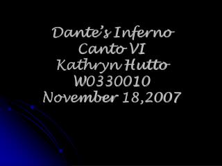 Dante’s Inferno Canto VI Kathryn Hutto W0330010 November 18,2007