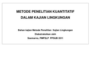 METODE PENELITIAN KUANTITATIF DALAM KAJIAN LINGKUNGAN Bahan kajian Metode Penelitian Kajian Lingkungan Diabstraksikan o