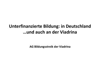 Unterfinanzierte Bildung: in Deutschland …und auch an der Viadrina AG Bildungsstreik der Viadrina