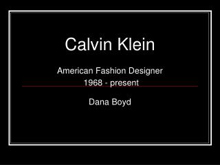 Calvin Klein American Fashion Designer 1968 - present