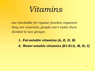 Vitamins - are inevitable for regular function organism - they are essential, people can ’t make them - divided to two