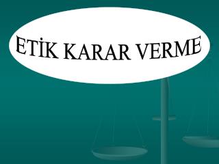 ETİK KARAR VERME