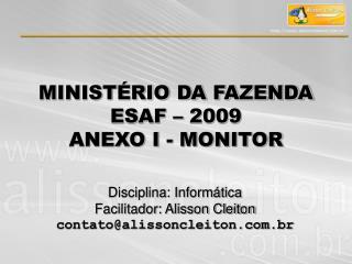 MINISTÉRIO DA FAZENDA ESAF – 2009 ANEXO I - MONITOR