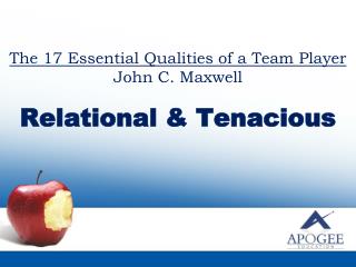 The 17 Essential Qualities of a Team Player John C. Maxwell Relational &amp; Tenacious