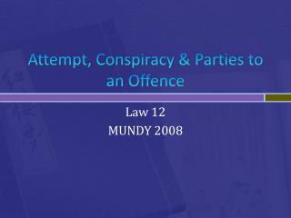 Attempt, Conspiracy &amp; Parties to an Offence