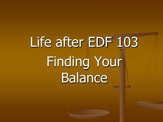 Life after EDF 103 Finding Your Balance