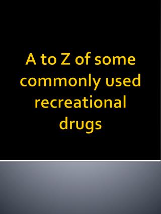 A to Z of some commonly used recreational drugs