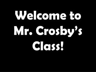 Welcome to Mr. Crosby’s Class!