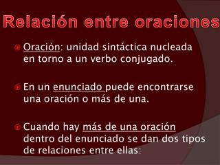 Oración : unidad sintáctica nucleada en torno a un verbo conjugado.