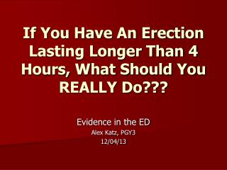 If You Have An Erection Lasting Longer Than 4 Hours, What Should You REALLY Do???