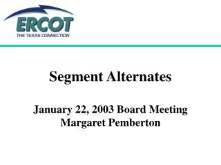 Segment Alternates January 22, 2003 Board Meeting Margaret Pemberton