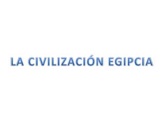 LA CIVILIZACIÓN EGIPCIA