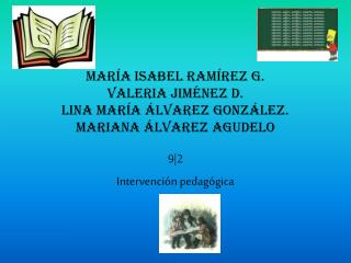 María Isabel Ramírez g. Valeria Jiménez d. Lina maría Álvarez González . Mariana Álvarez Agudelo