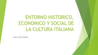 ENTORNO HISTORICO, ECONOMICO Y SOCIAL DE LA CULTURA ITALIANA