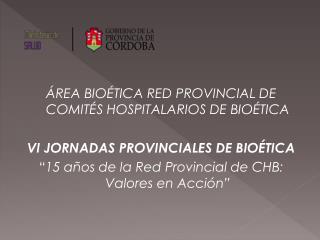 ÁREA BIOÉTICA RED PROVINCIAL DE COMITÉS HOSPITALARIOS DE BIOÉTICA