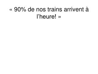 « 90% de nos trains arrivent à l’heure! »