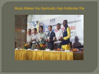 Music Makes You Spiritually High-Kulbinder Rai