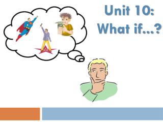 Unit 10: What if...?