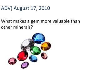 ADV) August 17, 2010 What makes a gem more valuable than other minerals?