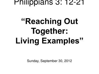 Philippians 3: 12-21 “Reaching Out Together: Living Examples”