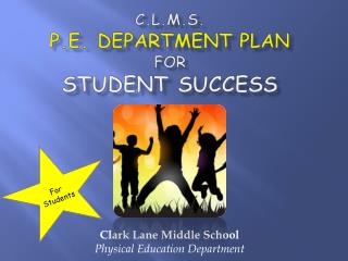 C.L.M.S. p.e. department plan for STUDENT success