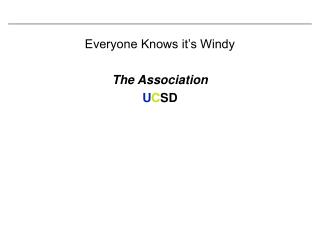 Everyone Knows it’s Windy The Association U C SD