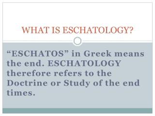 WHAT IS ESCHATOLOGY?