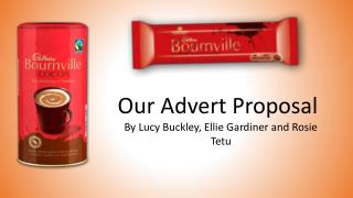 Our Advert Proposal By Lucy Buckley, Ellie Gardiner and Rosie Tetu