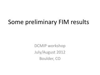 Some preliminary FIM results