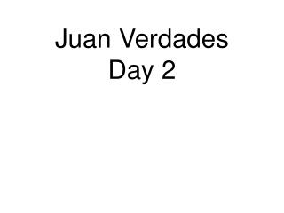 Juan Verdades Day 2