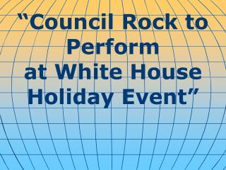 “Council Rock to Perform at White House Holiday Event”