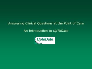Answering Clinical Questions at the Point of Care An Introduction to UpToDate