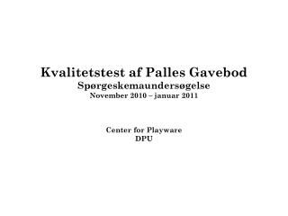 Kvalitetstest af Palles Gavebod Spørgeskemaundersøgelse November 2010 – januar 2011