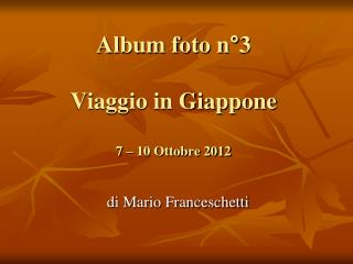 Album foto n°3 Viaggio in Giappone 7 – 10 Ottobre 2012